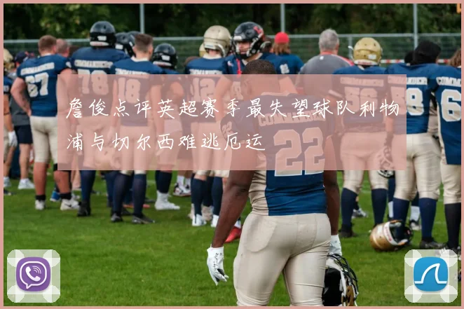 詹俊点评英超赛季最失望球队利物浦与切尔西难逃厄运